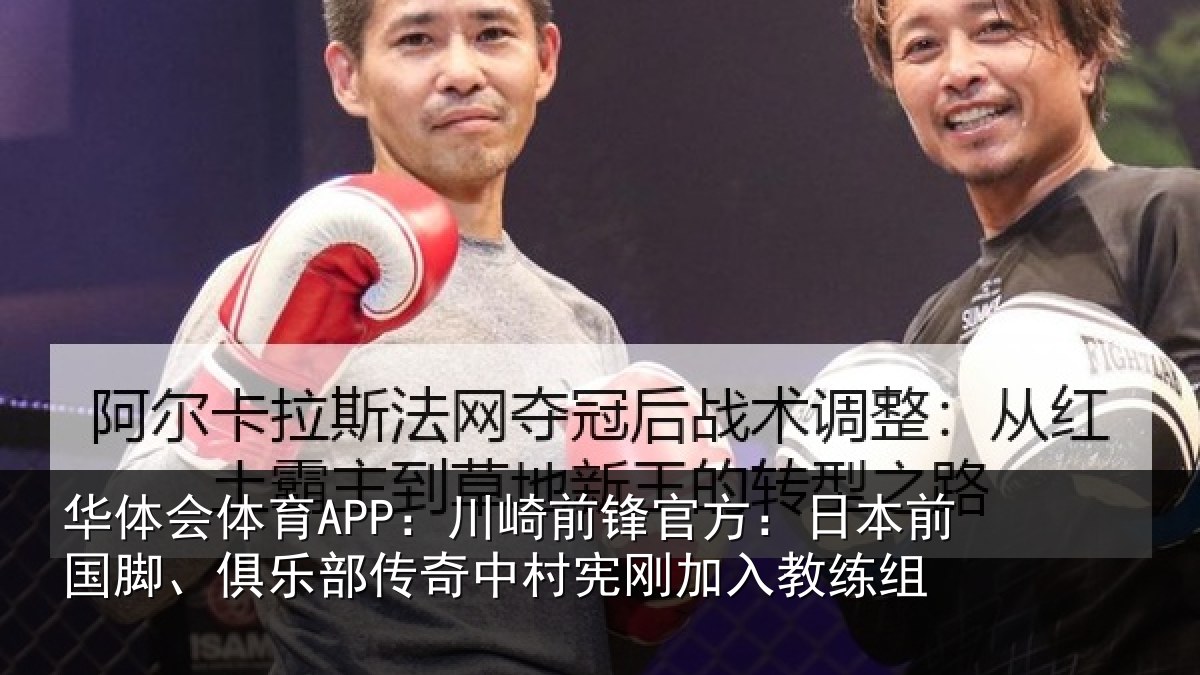 华体会体育APP：川崎相关情况脚、俱乐相关情况入教练组