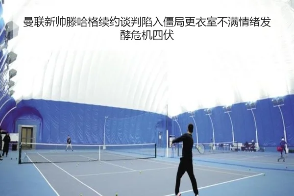曼联新帅滕哈格续约谈判陷入僵局更衣室不满情绪发酵危机四伏