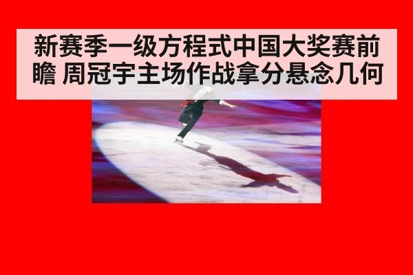 新赛季一级方程式中国大奖赛前瞻 周冠宇主场作战拿分悬念几何